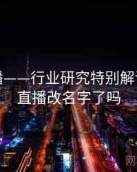 杏吧直播——行业研究特别解读，杏吧直播改名字了吗