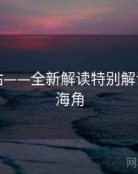 海角网站——全新解读特别解读，小说海角