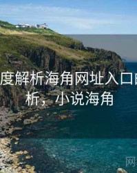 188个维度解析海角网址入口的实证分析，小说海角