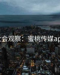 社会观察：蜜桃传媒app