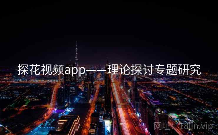 探花视频app——理论探讨专题研究