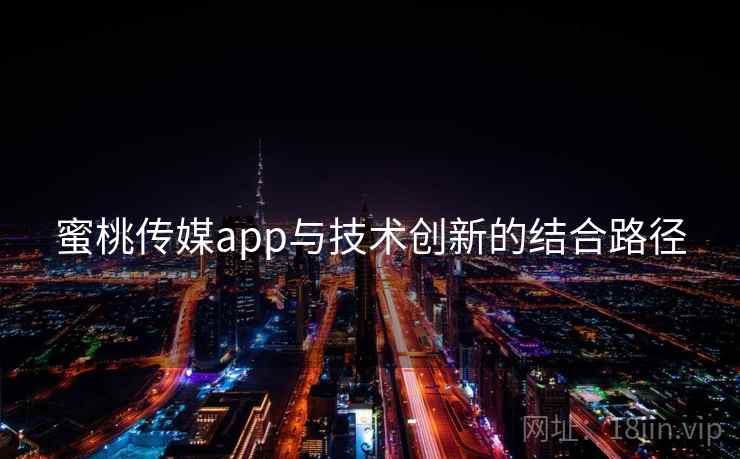 蜜桃传媒app与技术创新的结合路径