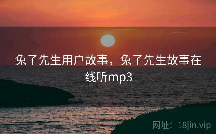 兔子先生用户故事，兔子先生故事在线听mp3