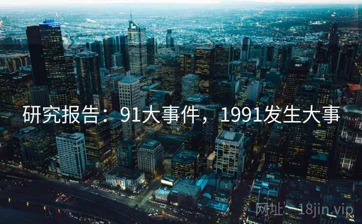 研究报告：91大事件，1991发生大事
