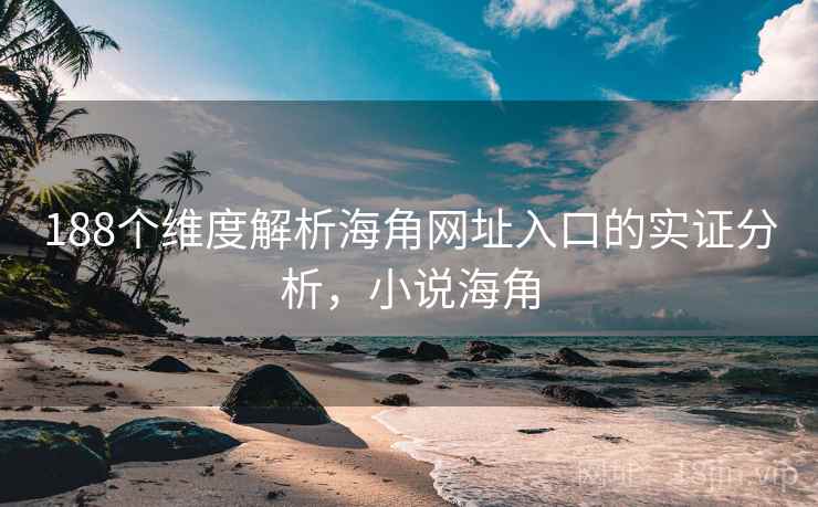 188个维度解析海角网址入口的实证分析，小说海角