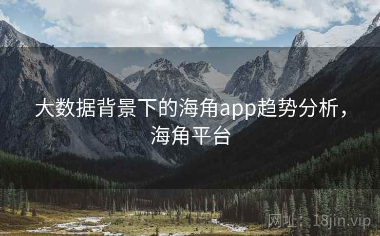 大数据背景下的海角app趋势分析，海角平台