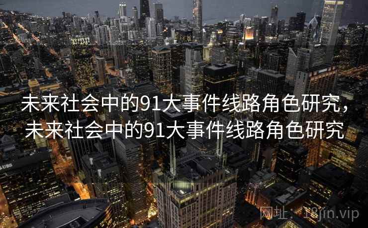 未来社会中的91大事件线路角色研究，未来社会中的91大事件线路角色研究